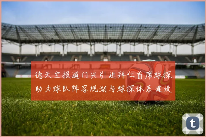 德天空报道门兴引进拜仁首席球探助力球队阵容规划与球探体系建设